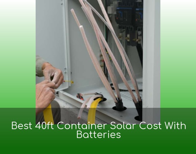 Best 40ft Container Solar Cost With Batteries