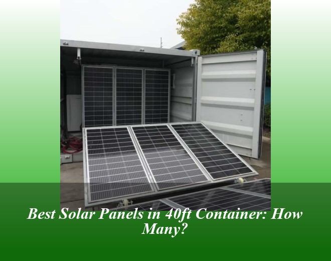 Best Solar Panels in 40ft Container: How Many?