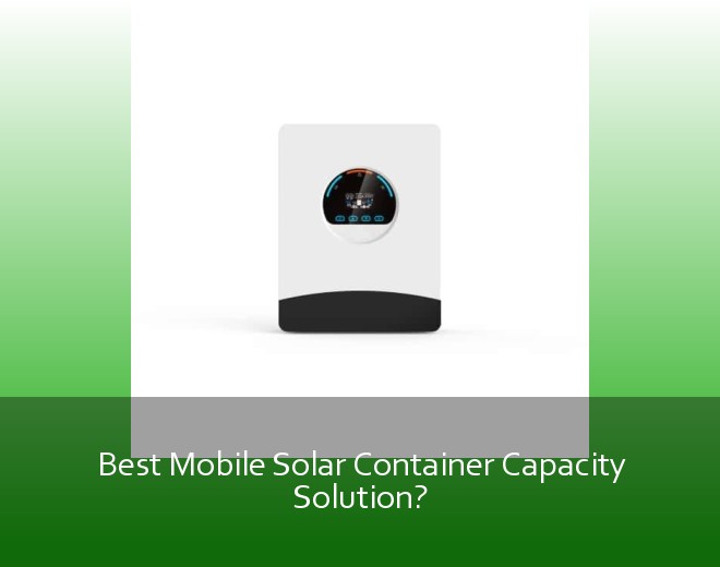 Best Mobile Solar Container Capacity Solution?