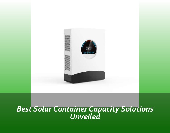 Best Solar Container Capacity Solutions Unveiled