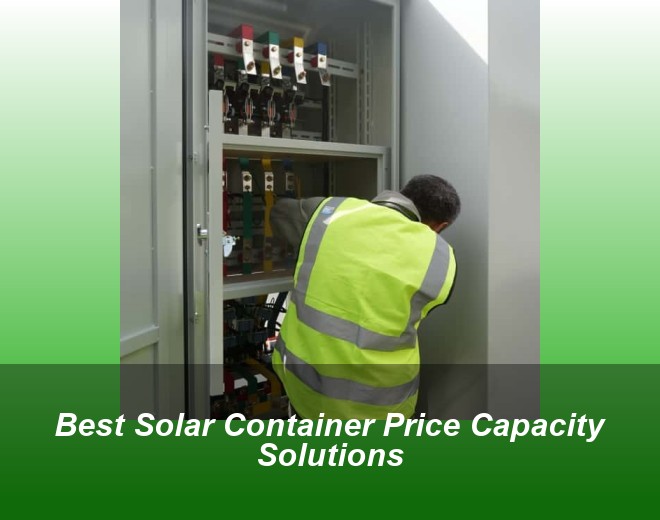 Best Solar Container Price Capacity Solutions
