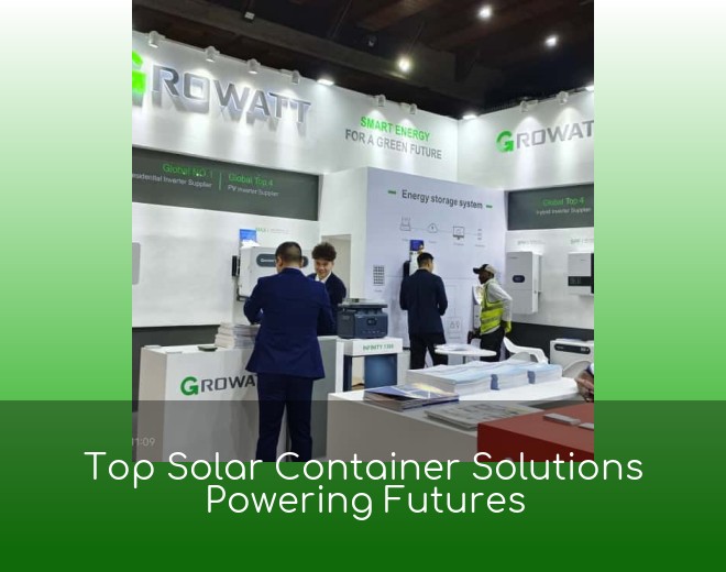 Top Solar Container Solutions Powering Futures
