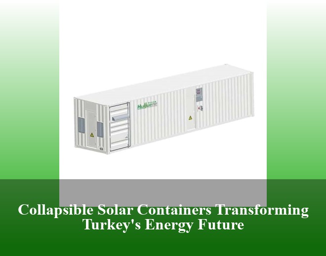 Collapsible Solar Containers Transforming Turkey's Energy Future