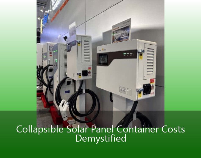 Collapsible Solar Panel Container Costs Demystified