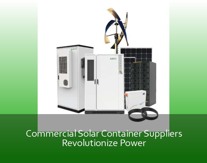 Commercial Solar Container Suppliers Revolutionize Power