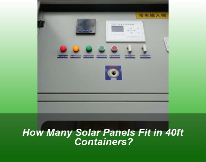 How Many Solar Panels Fit in 40ft Containers?