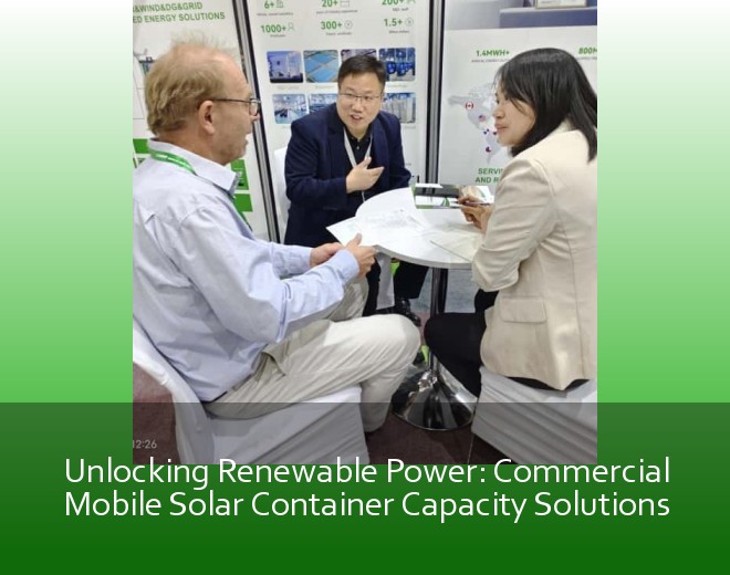 Unlocking Renewable Power: Commercial Mobile Solar Container Capacity Solutions