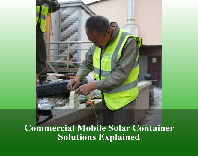 Commercial Mobile Solar Container Solutions Explained