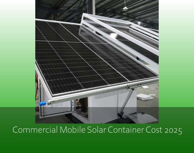 Commercial Mobile Solar Container Cost 2025