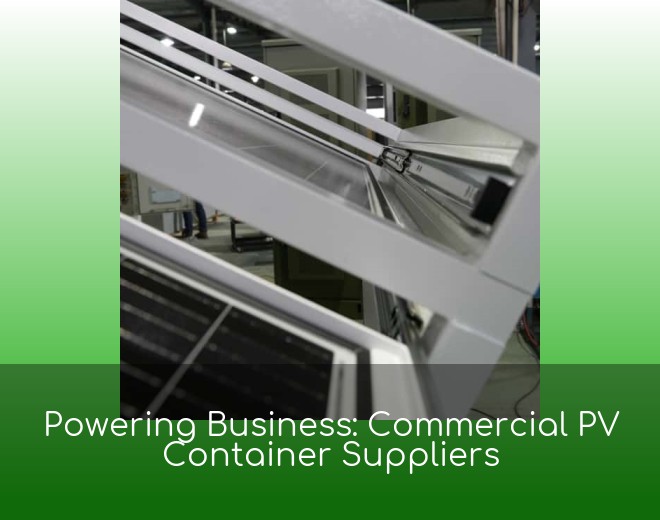 Powering Business: Commercial PV Container Suppliers