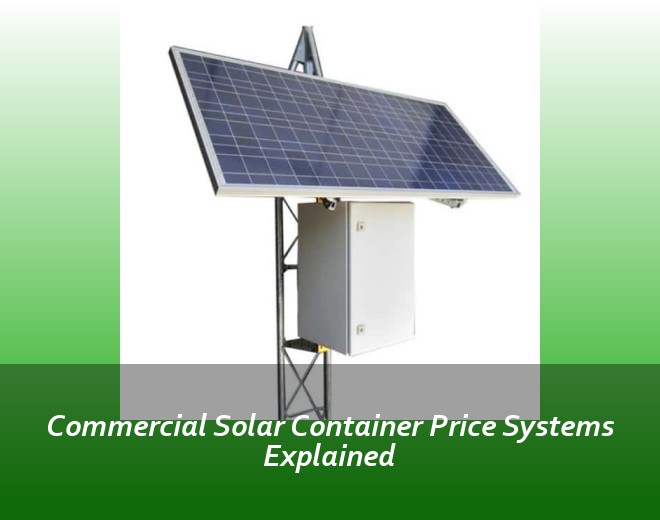 Commercial Solar Container Price Systems Explained