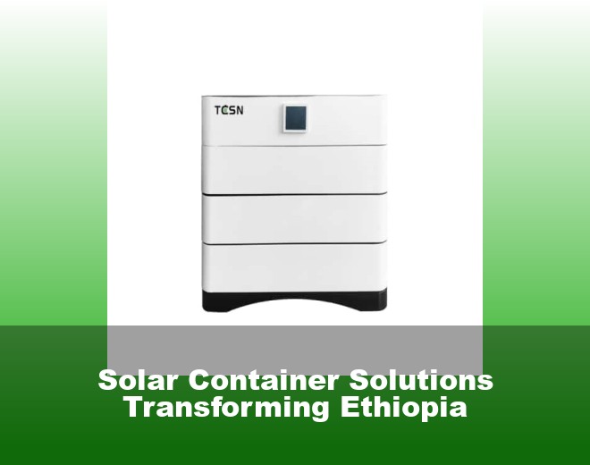 Solar Container Solutions Transforming Ethiopia