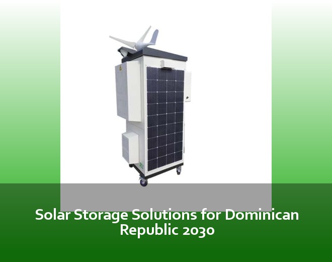 Solar Storage Solutions for Dominican Republic 2030