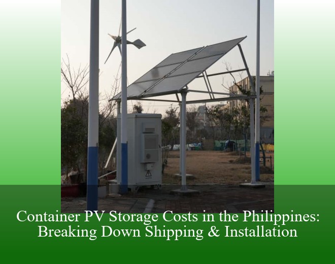 Container PV Storage Costs in the Philippines: Breaking Down Shipping & Installation
