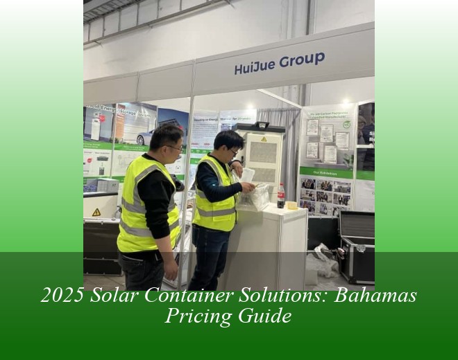 2025 Solar Container Solutions: Bahamas Pricing Guide