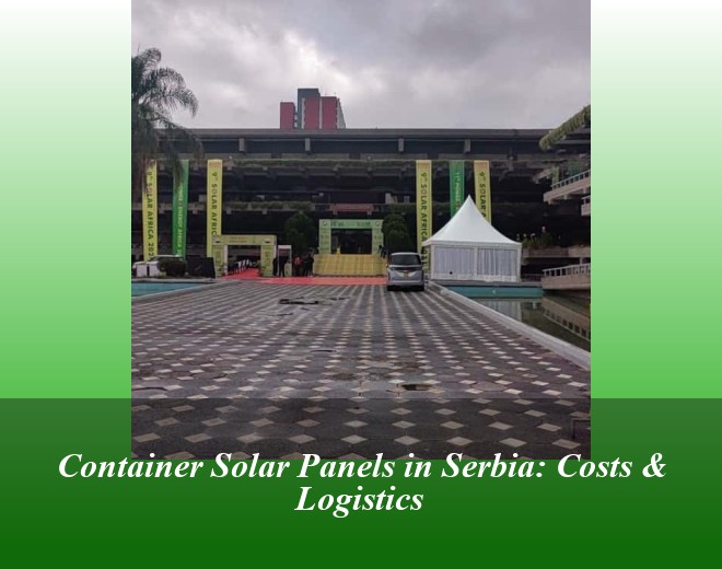 Container Solar Panels in Serbia: Costs & Logistics