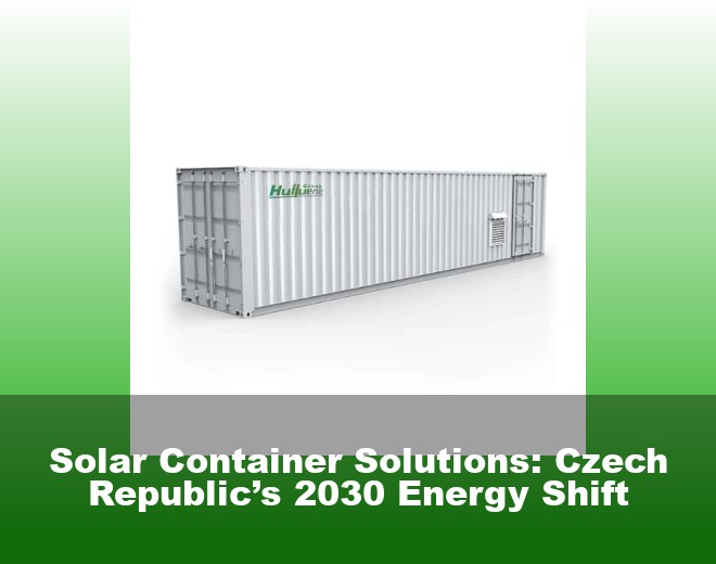 Solar Container Solutions: Czech Republic’s 2030 Energy Shift