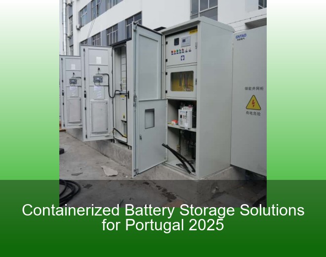 Containerized Battery Storage Solutions for Portugal 2025
