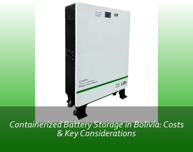 Containerized Battery Storage in Bolivia: Costs & Key Considerations