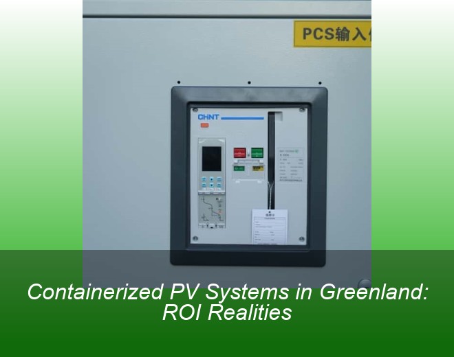 Containerized PV Systems in Greenland: ROI Realities