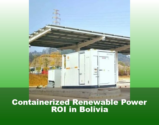 Containerized Renewable Power ROI in Bolivia