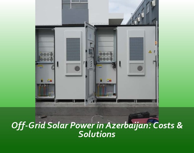 Off-Grid Solar Power in Azerbaijan: Costs & Solutions