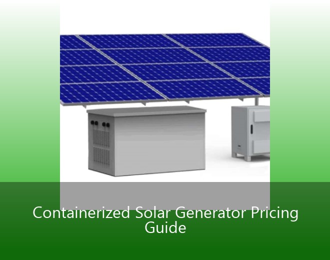 Containerized Solar Generator Pricing Guide