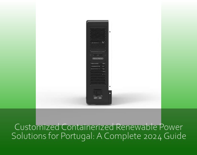 Customized Containerized Renewable Power Solutions for Portugal: A Complete 2024 Guide