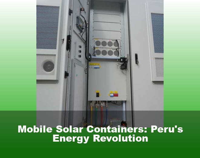 Mobile Solar Containers: Peru's Energy Revolution