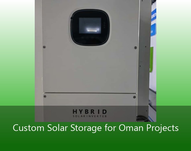 Custom Solar Storage for Oman Projects