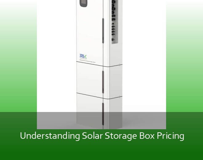 Understanding Solar Storage Box Pricing