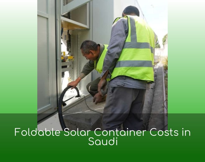 Foldable Solar Container Costs in Saudi