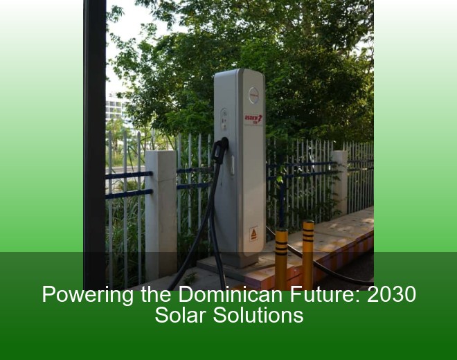Powering the Dominican Future: 2030 Solar Solutions