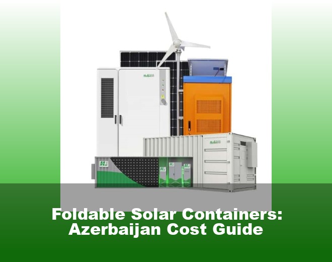 Foldable Solar Containers: Azerbaijan Cost Guide