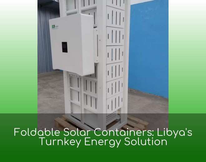Foldable Solar Containers: Libya's Turnkey Energy Solution