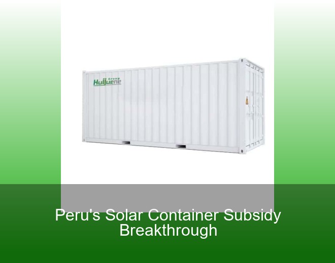 Peru's Solar Container Subsidy Breakthrough