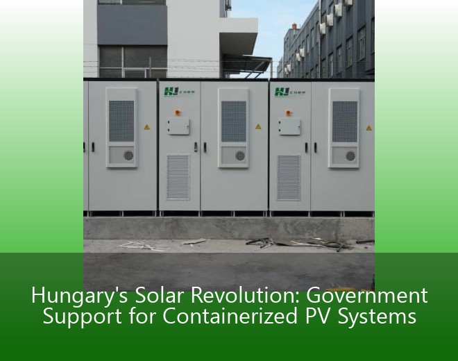 Hungary's Solar Revolution: Government Support for Containerized PV Systems