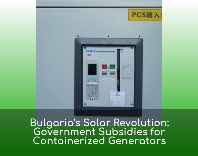 Bulgaria's Solar Revolution: Government Subsidies for Containerized Generators