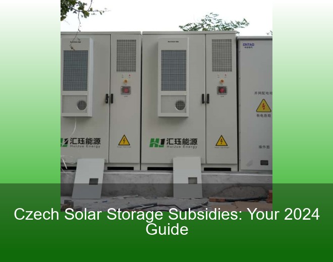 Czech Solar Storage Subsidies: Your 2024 Guide