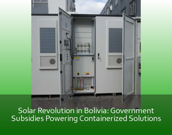 Solar Revolution in Bolivia: Government Subsidies Powering Containerized Solutions