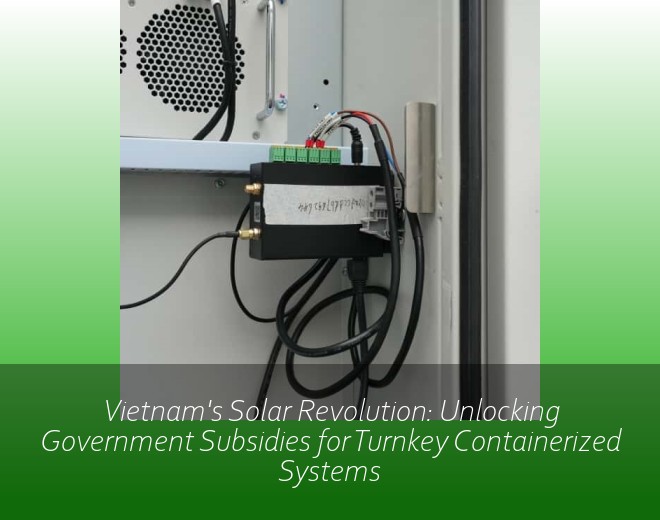 Vietnam's Solar Revolution: Unlocking Government Subsidies for Turnkey Containerized Systems