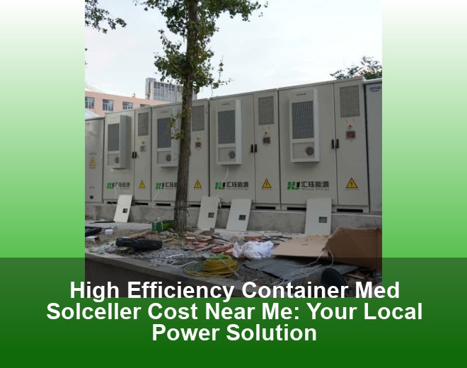 High Efficiency Container Med Solceller Cost Near Me: Your Local Power Solution