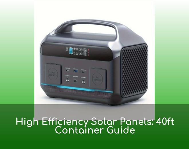 High Efficiency Solar Panels: 40ft Container Guide