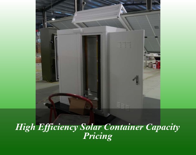 High Efficiency Solar Container Capacity Pricing