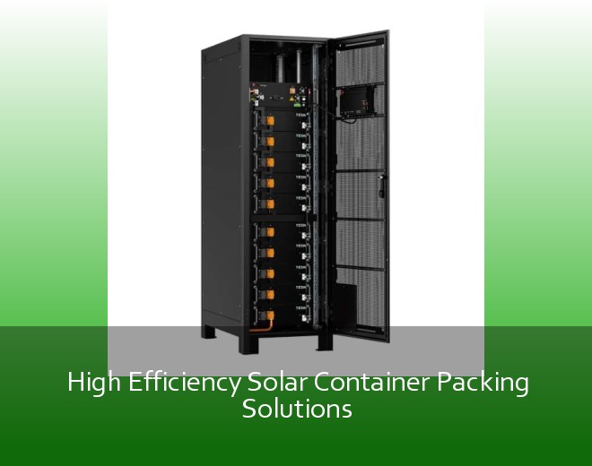 High Efficiency Solar Container Packing Solutions