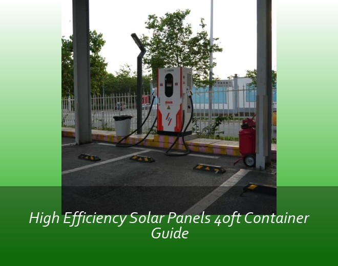 High Efficiency Solar Panels 40ft Container Guide