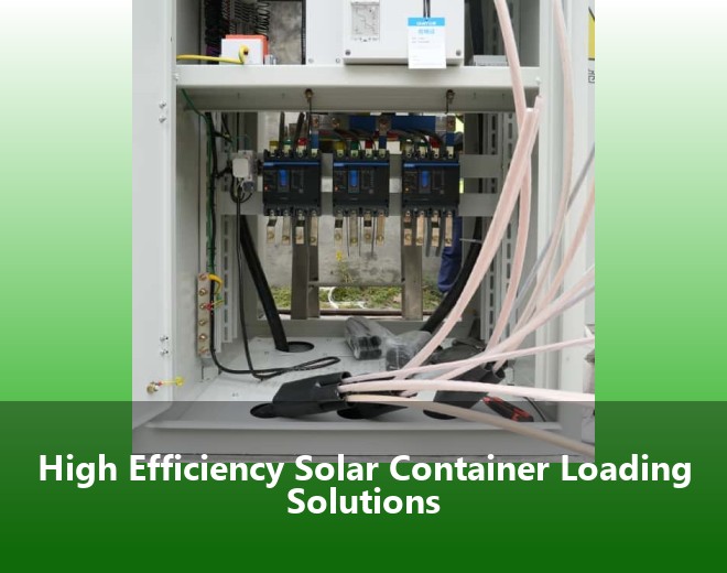 High Efficiency Solar Container Loading Solutions