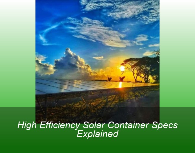 High Efficiency Solar Container Specs Explained