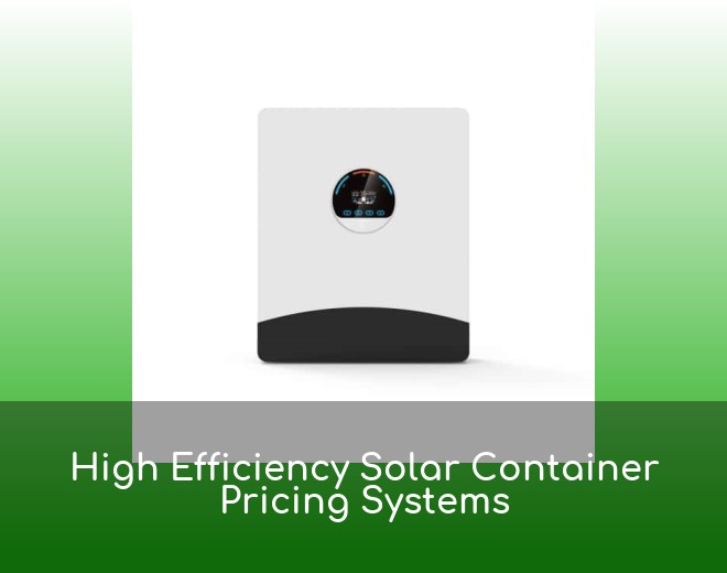 High Efficiency Solar Container Pricing Systems