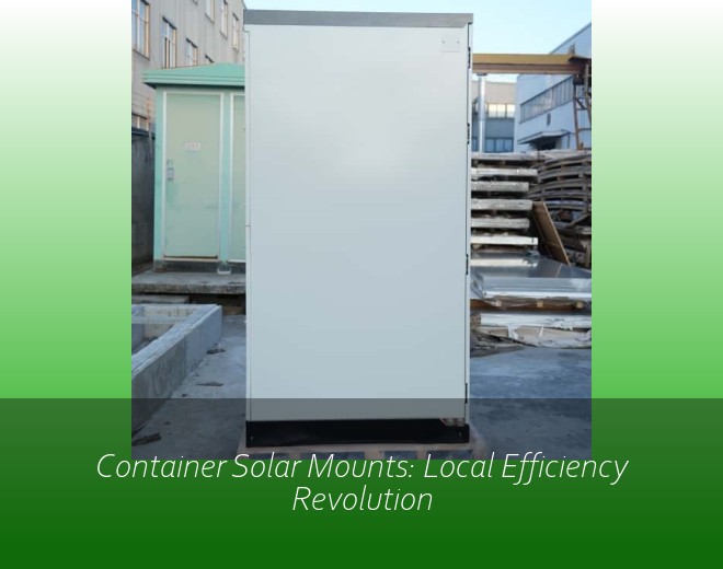 Container Solar Mounts: Local Efficiency Revolution
